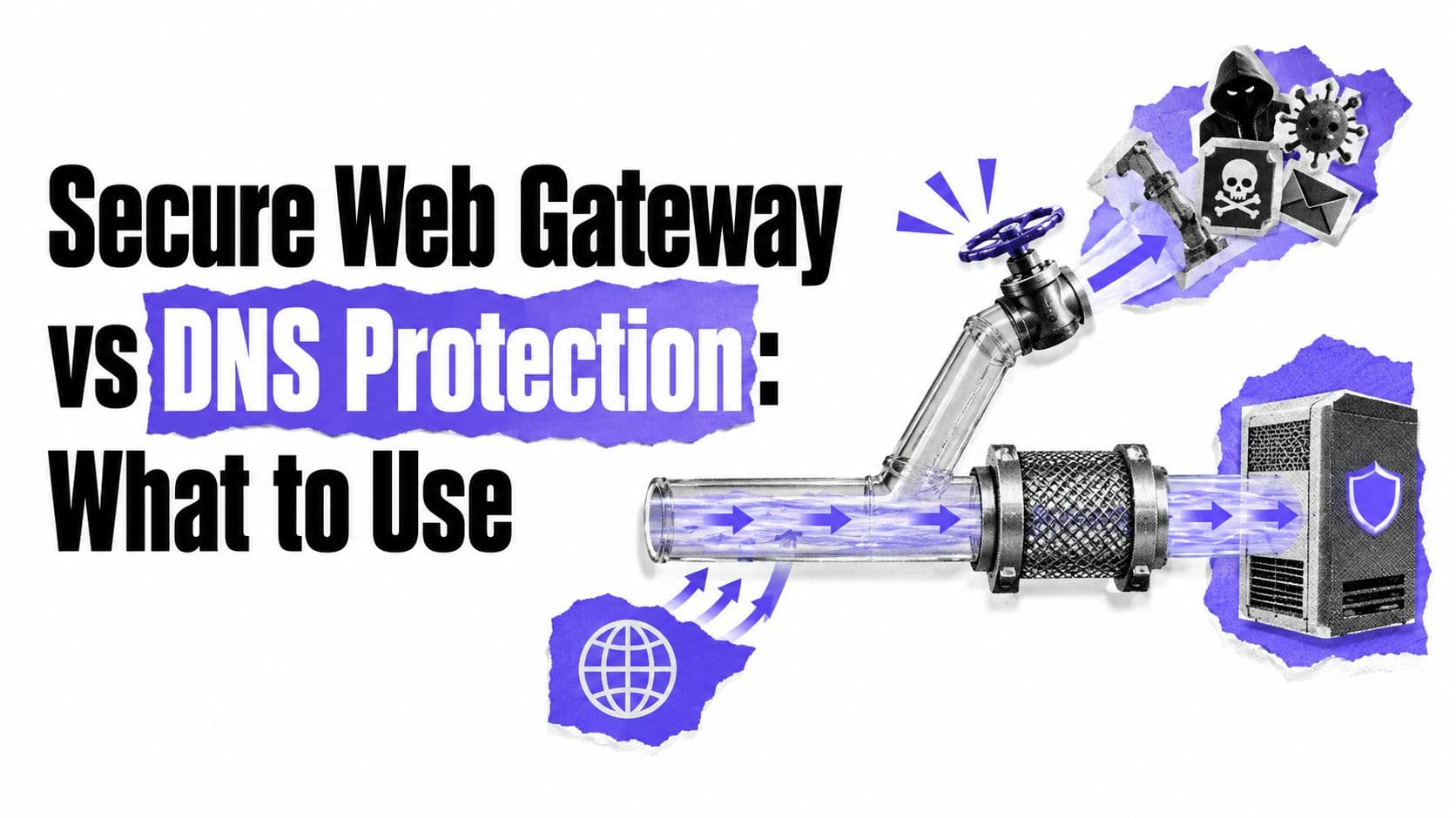 Secure Web Gateway vs DNS Protection: What to Use